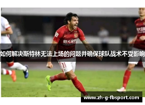 如何解决斯特林无法上场的问题并确保球队战术不受影响