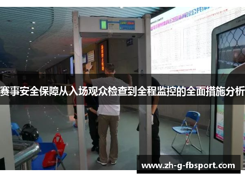 赛事安全保障从入场观众检查到全程监控的全面措施分析 赛事安全保障从入场观众检查到全程监控的全面措施分析