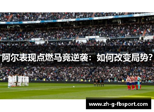阿尔表现点燃马竞逆袭:如何改变局势? 阿尔表现点燃马竞逆袭:如何改变局势?