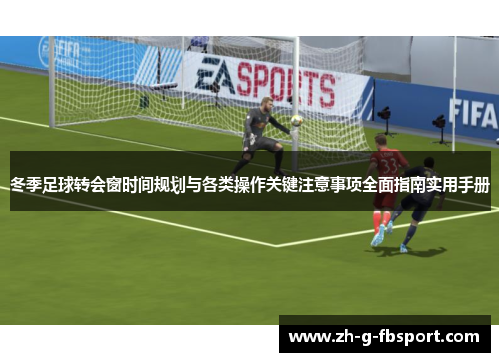 冬季足球转会窗时间规划与各类操作关键注意事项全面指南实用手册