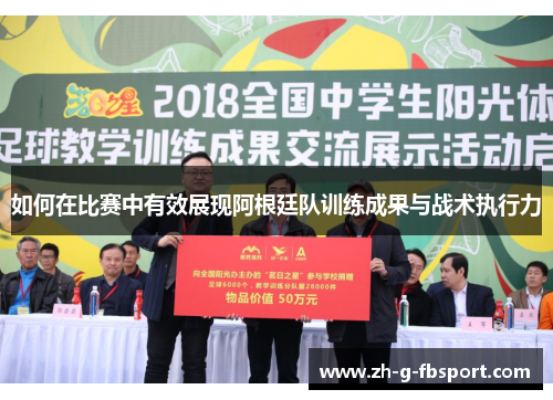 如何在比赛中有效展现阿根廷队训练成果与战术执行力