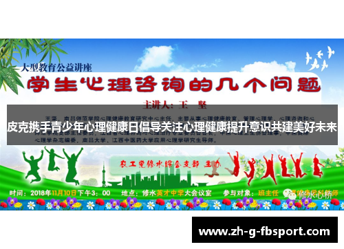 皮克携手青少年心理健康日倡导关注心理健康提升意识共建美好未来
