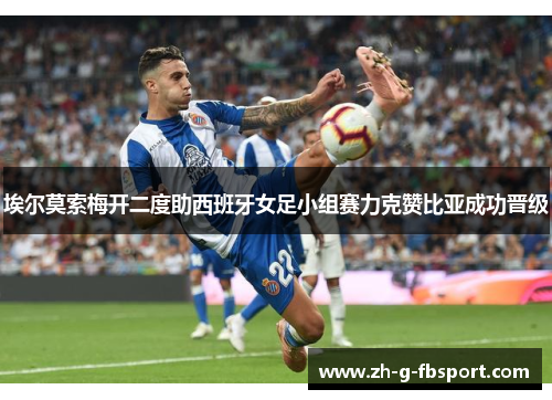 埃尔莫索梅开二度助西班牙女足小组赛力克赞比亚成功晋级 埃尔莫索梅开二度助西班牙女足小组赛力克赞比亚成功晋级