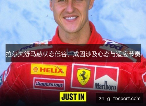 拉尔夫舒马赫状态低谷,成因涉及心态与适应节奏 拉尔夫舒马赫状态低谷,成因涉及心态与适应节奏